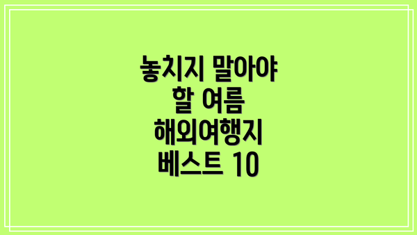 놓치지 말아야 할 여름 해외여행지 베스트 10