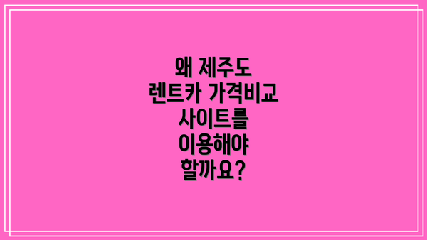왜 제주도 렌트카 가격비교 사이트를 이용해야 할까요?