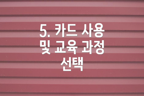 5. 카드 사용 및 교육 과정 선택