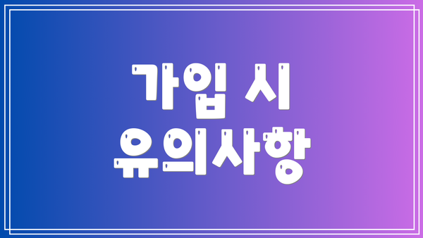 가입 시 유의사항