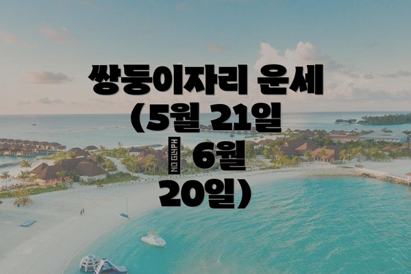 쌍둥이자리 운세 (5월 21일 – 6월 20일)