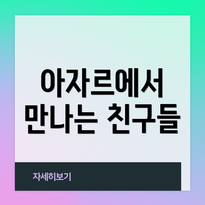 아자르에서 만나는 친구들