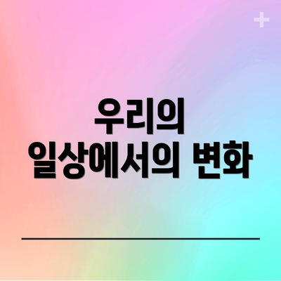 우리의 일상에서의 변화