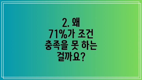2. 왜 71%가 조건 충족을 못 하는 걸까요?