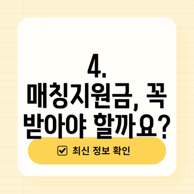 4. 매칭지원금, 꼭 받아야 할까요?
