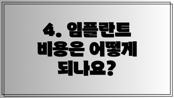 4. 임플란트 비용은 어떻게 되나요?