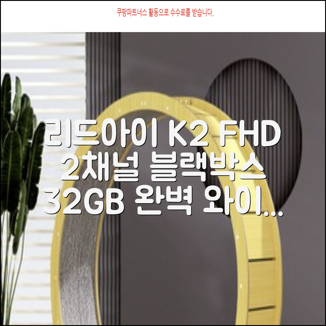 리드아이 와이파이 커넥티드 FHD HD 2채널 블랙박스 K2, 32GB, 전방카메라 + 후방카메라 + 거치대 + 메모리카드 추천 리뷰